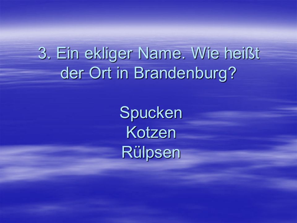 3. Ein ekliger Name. Wie heißt der Ort in Brandenburg