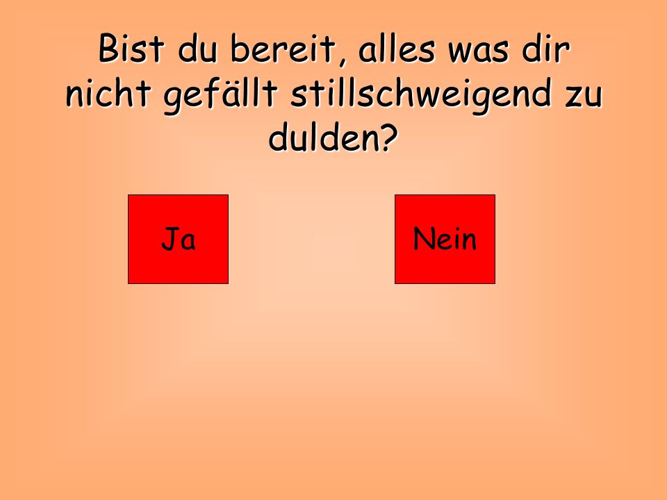 Bist du bereit, alles was dir nicht gefällt stillschweigend zu dulden