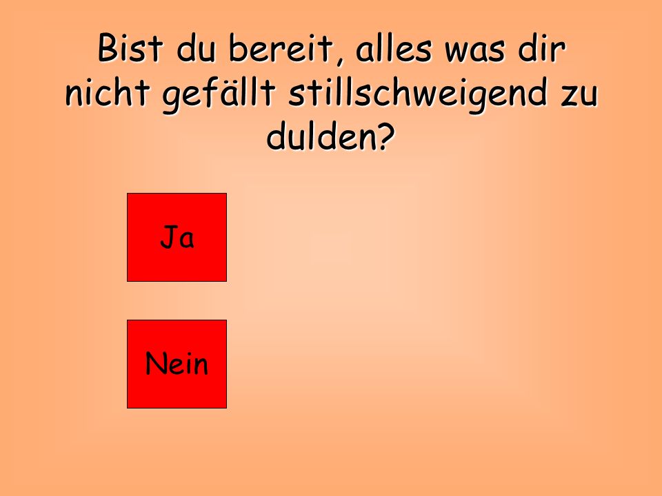 Bist du bereit, alles was dir nicht gefällt stillschweigend zu dulden