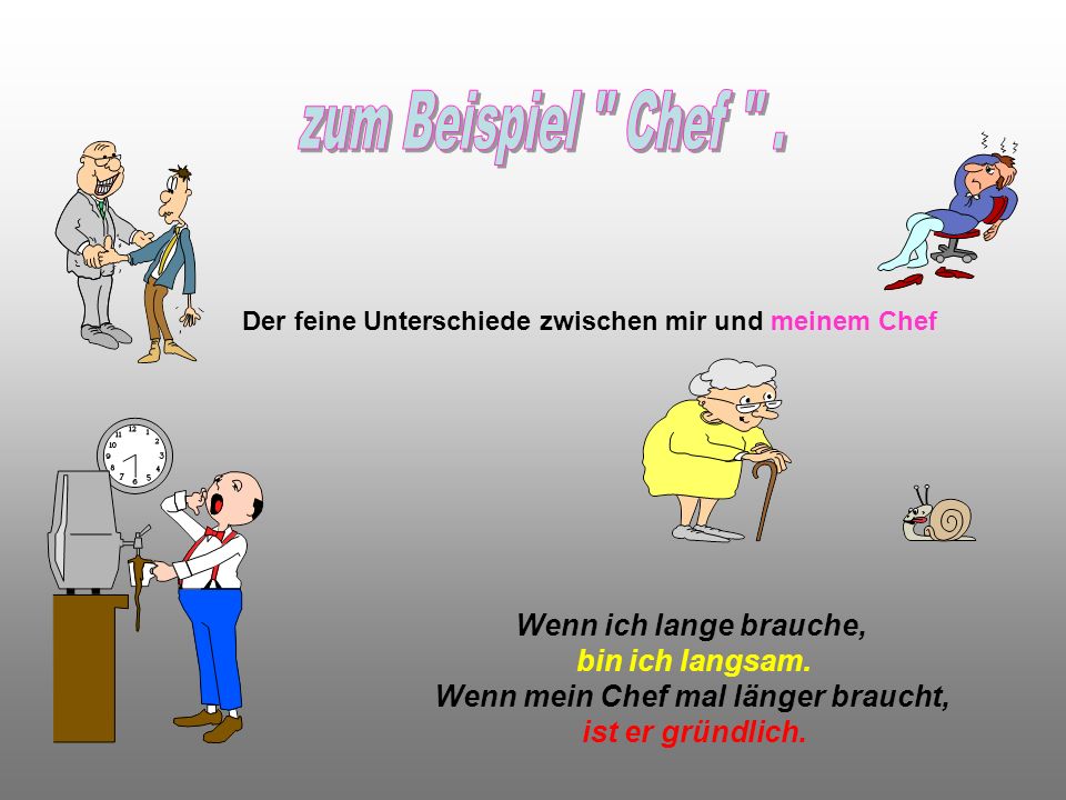 zum Beispiel Chef . Wenn ich lange brauche, bin ich langsam.