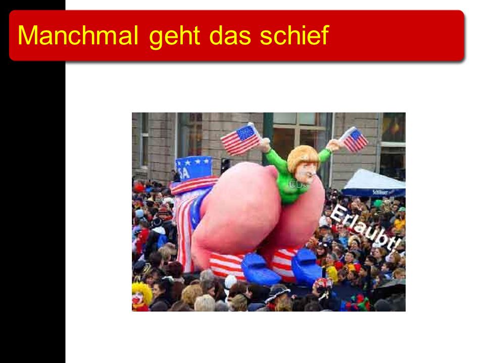 Manchmal geht das schief