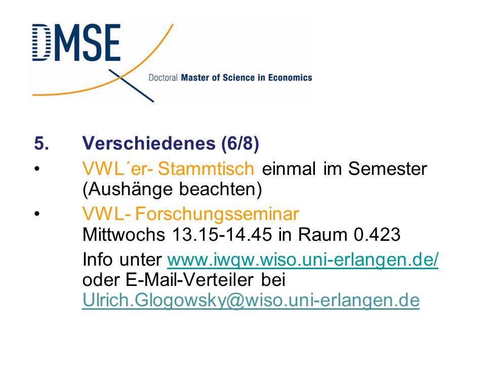 5. Verschiedenes (6/8) VWL´er- Stammtisch einmal im Semester (Aushänge beachten) VWL- Forschungsseminar Mittwochs in Raum
