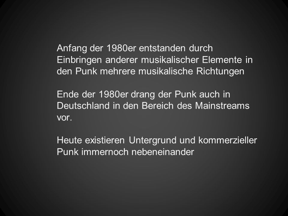 Anfang der 1980er entstanden durch Einbringen anderer musikalischer Elemente in den Punk mehrere musikalische Richtungen