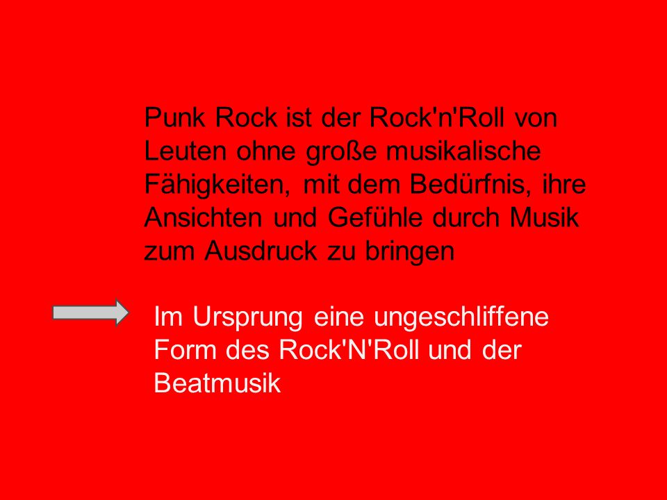 Punk Rock ist der Rock n Roll von Leuten ohne große musikalische Fähigkeiten, mit dem Bedürfnis, ihre Ansichten und Gefühle durch Musik zum Ausdruck zu bringen