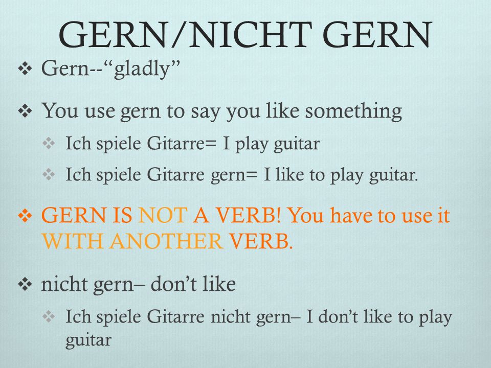 GERN/NICHT GERN Gern-- gladly You use gern to say you like something