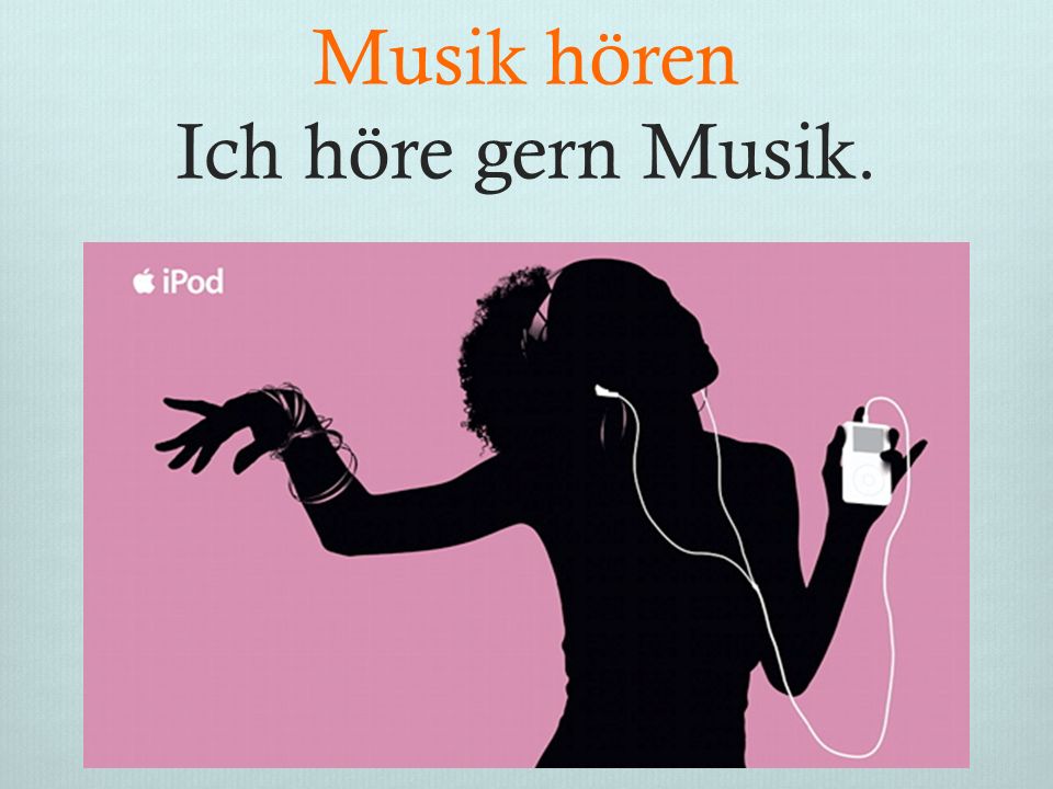 Musik hören Ich höre gern Musik. .