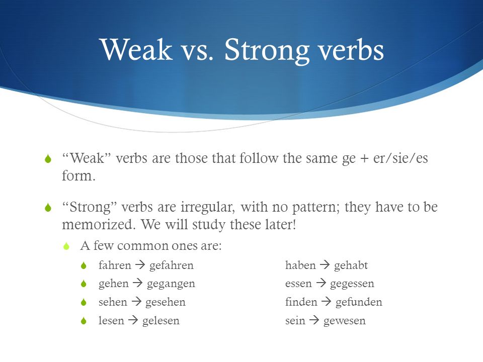 Weak vs. Strong verbs Weak verbs are those that follow the same ge + er/sie/es form.