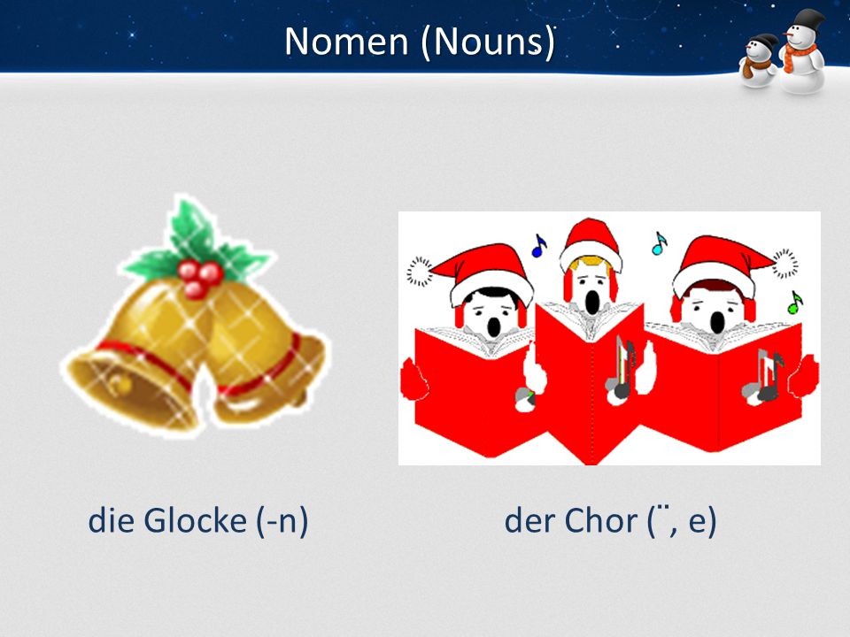 Nomen (Nouns) die Glocke (-n) der Chor (¨, e)