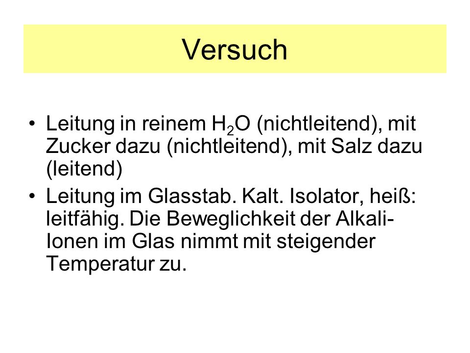 Versuch Leitung in reinem H2O (nichtleitend), mit Zucker dazu (nichtleitend), mit Salz dazu (leitend)