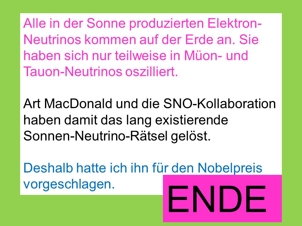 Alle in der Sonne produzierten Elektron-Neutrinos kommen auf der Erde an. Sie haben sich nur teilweise in Müon- und Tauon-Neutrinos oszilliert.