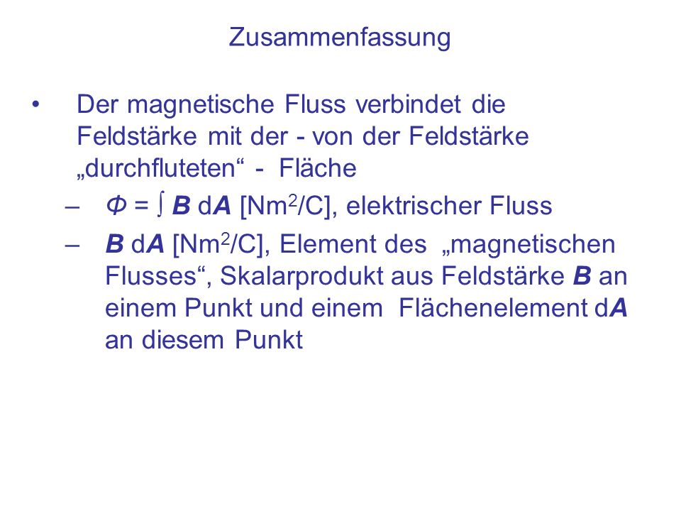 Zusammenfassung Der magnetische Fluss verbindet die Feldstärke mit der - von der Feldstärke „durchfluteten - Fläche.