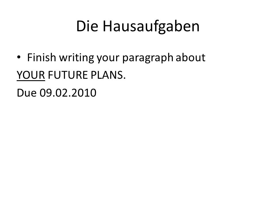 Die Hausaufgaben Finish writing your paragraph about