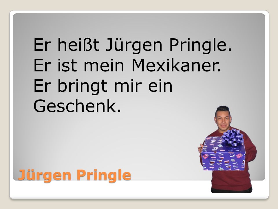 Er heißt Jürgen Pringle. Er ist mein Mexikaner