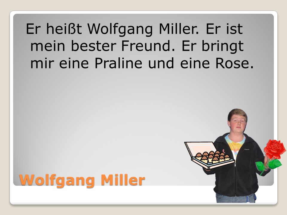 Er heißt Wolfgang Miller. Er ist mein bester Freund