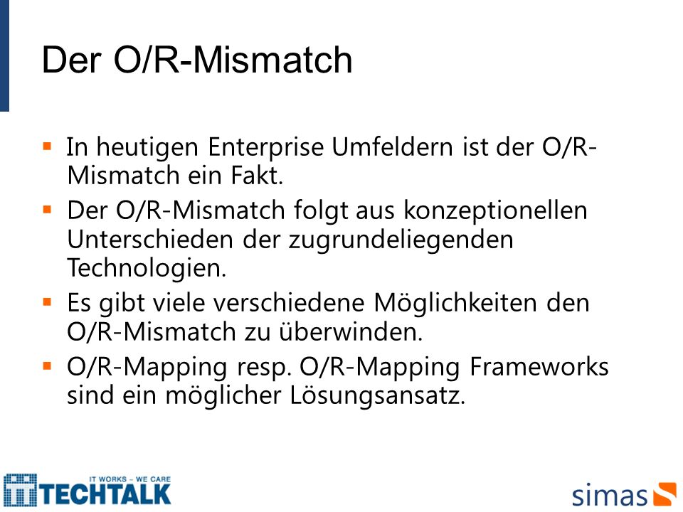 Der O/R-Mismatch In heutigen Enterprise Umfeldern ist der O/R-Mismatch ein Fakt.