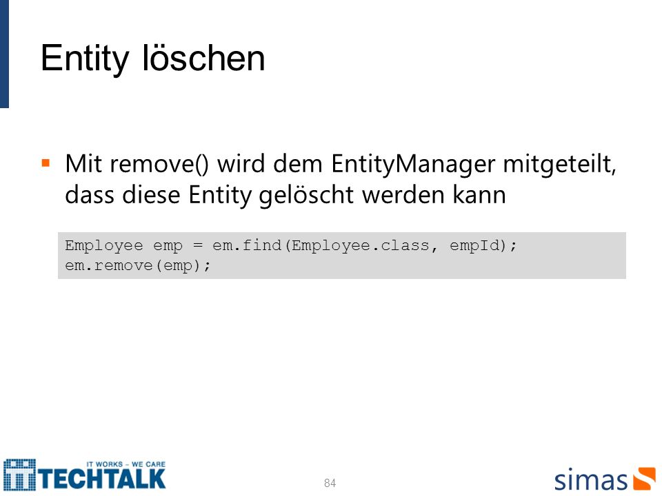 Entity löschen Mit remove() wird dem EntityManager mitgeteilt, dass diese Entity gelöscht werden kann.