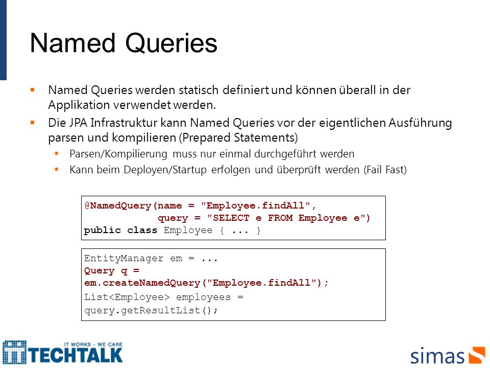 Named Queries Named Queries werden statisch definiert und können überall in der Applikation verwendet werden.