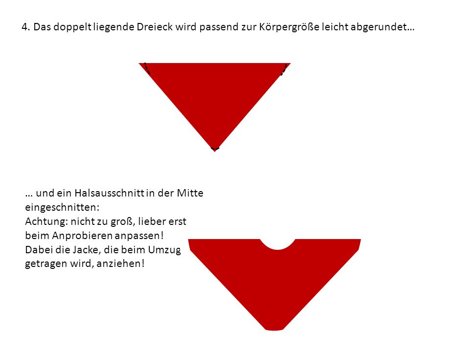 4. Das doppelt liegende Dreieck wird passend zur Körpergröße leicht abgerundet…