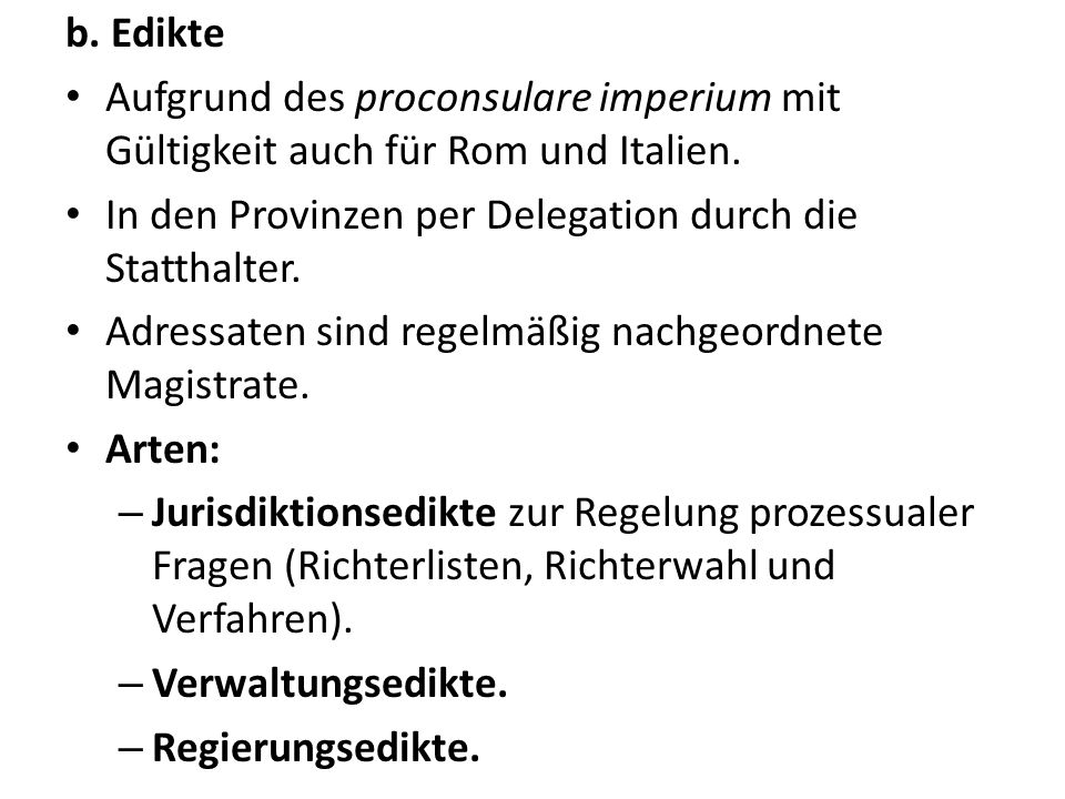 b. Edikte Aufgrund des proconsulare imperium mit Gültigkeit auch für Rom und Italien. In den Provinzen per Delegation durch die Statthalter.