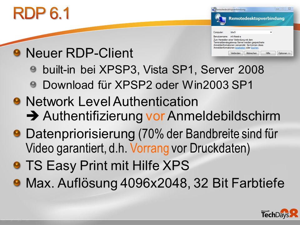 RDP 6.1 Neuer RDP-Client. built-in bei XPSP3, Vista SP1, Server Download für XPSP2 oder Win2003 SP1.
