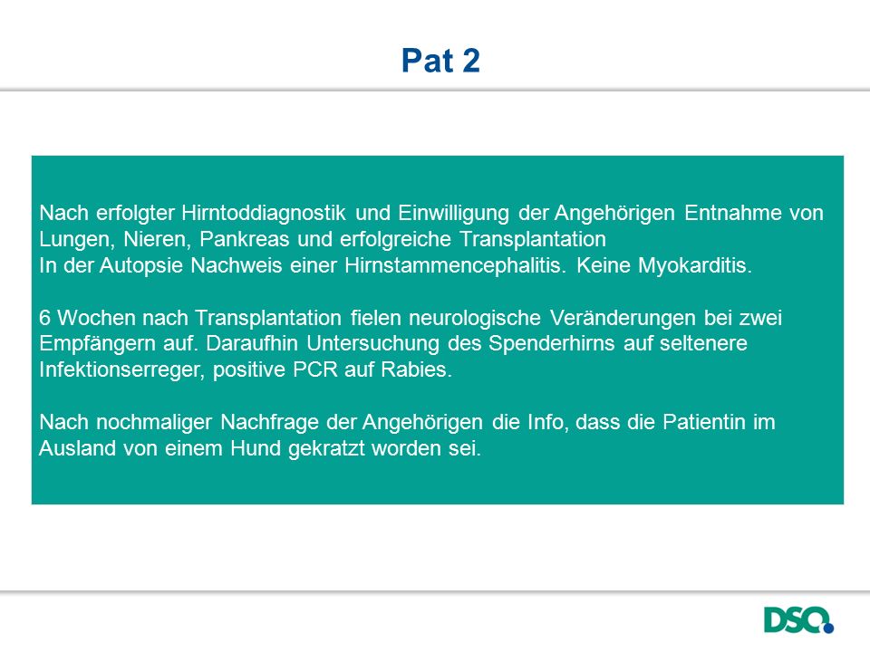 Pat 2 Nach erfolgter Hirntoddiagnostik und Einwilligung der Angehörigen Entnahme von Lungen, Nieren, Pankreas und erfolgreiche Transplantation.