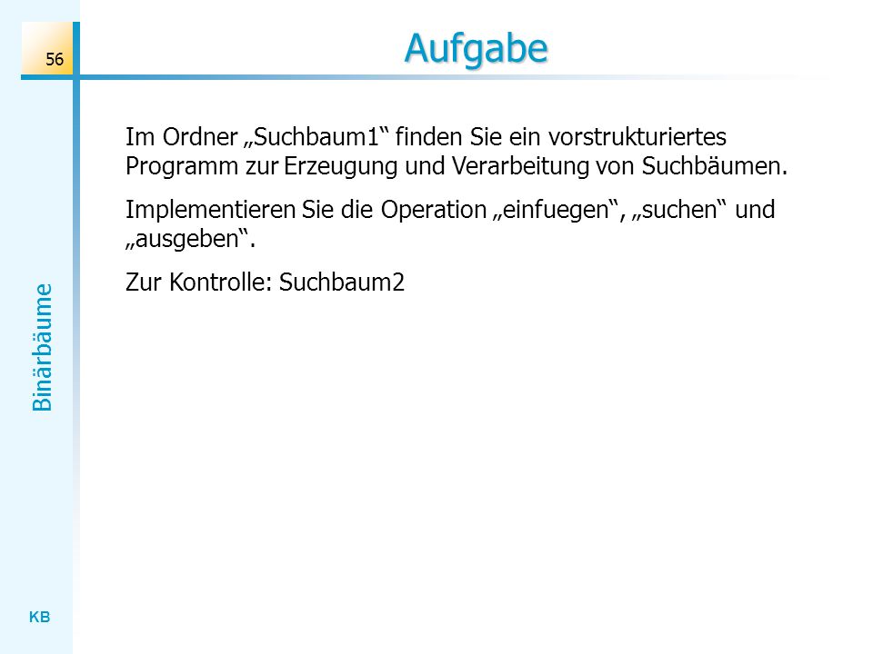 Aufgabe Im Ordner „Suchbaum1 finden Sie ein vorstrukturiertes Programm zur Erzeugung und Verarbeitung von Suchbäumen.