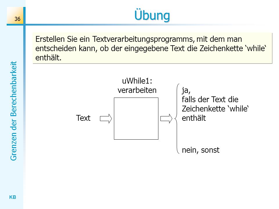 Übung Erstellen Sie ein Textverarbeitungsprogramms, mit dem man entscheiden kann, ob der eingegebene Text die Zeichenkette ‘while‘ enthält.