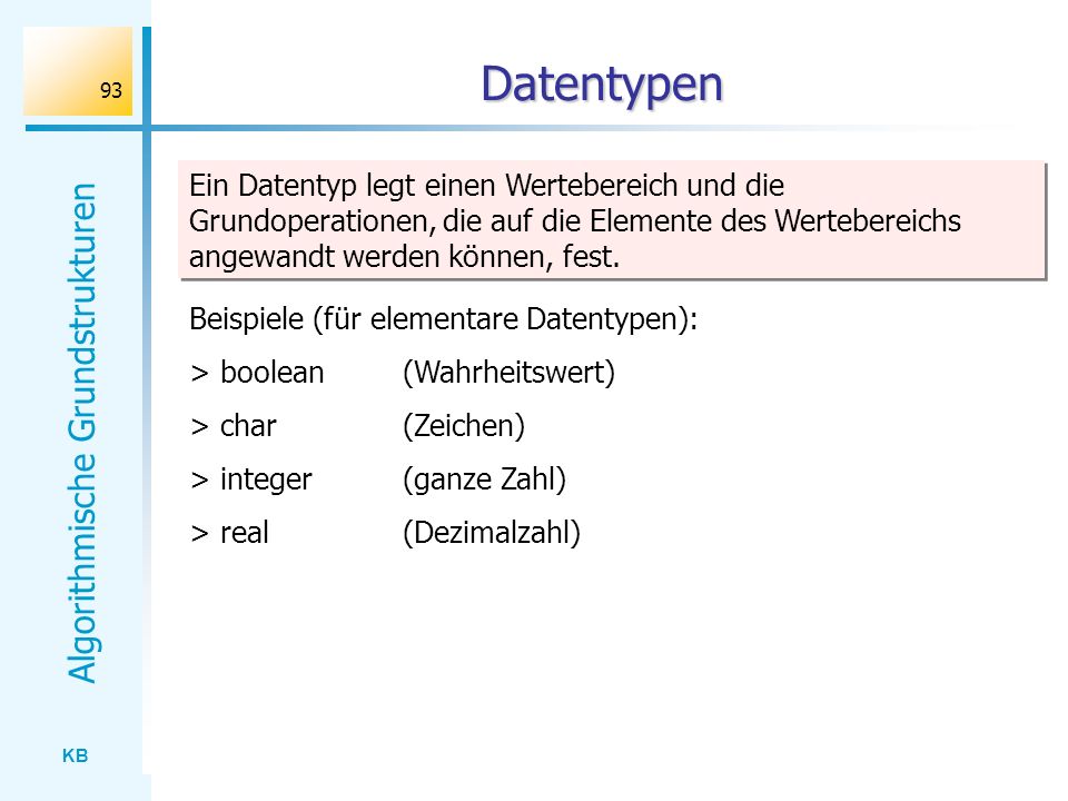 Datentypen Ein Datentyp legt einen Wertebereich und die Grundoperationen, die auf die Elemente des Wertebereichs angewandt werden können, fest.