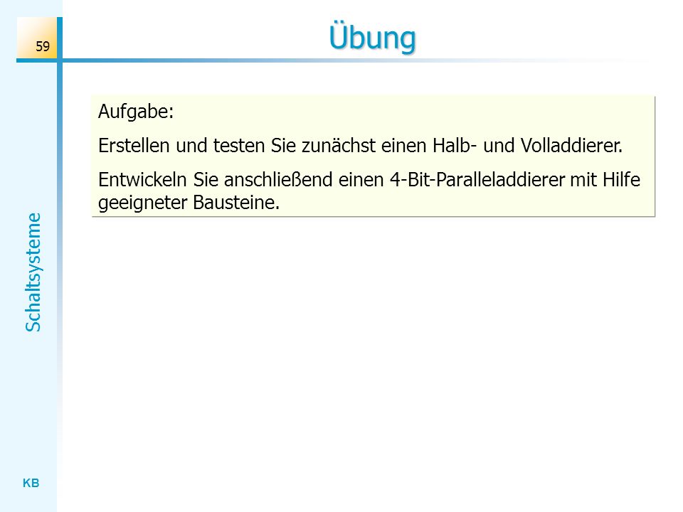 Übung Aufgabe: Erstellen und testen Sie zunächst einen Halb- und Volladdierer.