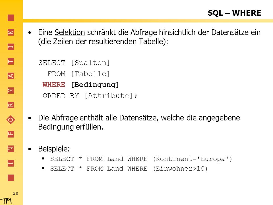 SQL – WHERE Eine Selektion schränkt die Abfrage hinsichtlich der Datensätze ein (die Zeilen der resultierenden Tabelle):