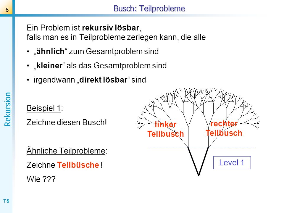 Busch: Teilprobleme Ein Problem ist rekursiv lösbar, falls man es in Teilprobleme zerlegen kann, die alle.