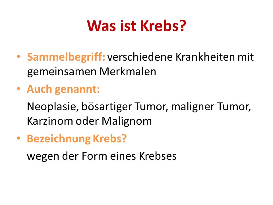 Was ist Krebs Sammelbegriff: verschiedene Krankheiten mit gemeinsamen Merkmalen. Auch genannt:
