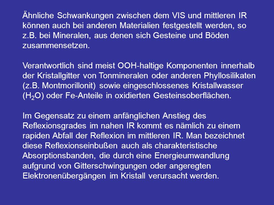 Ähnliche Schwankungen zwischen dem VIS und mittleren IR können auch bei anderen Materialien festgestellt werden, so z.B. bei Mineralen, aus denen sich Gesteine und Böden zusammensetzen.