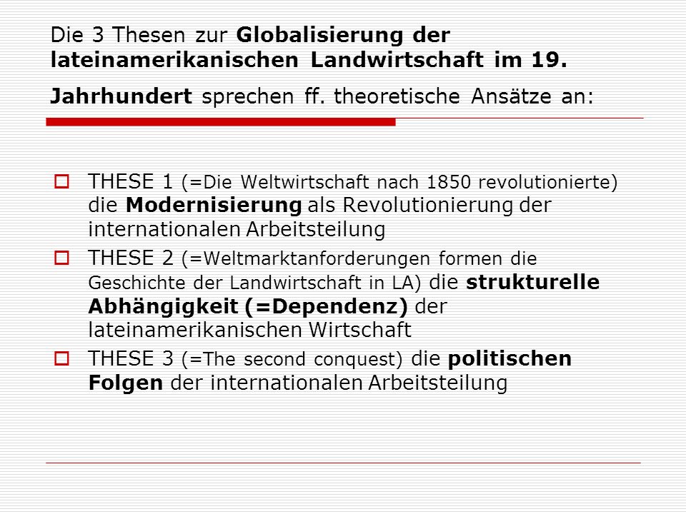 Die 3 Thesen zur Globalisierung der lateinamerikanischen Landwirtschaft im 19. Jahrhundert sprechen ff. theoretische Ansätze an: