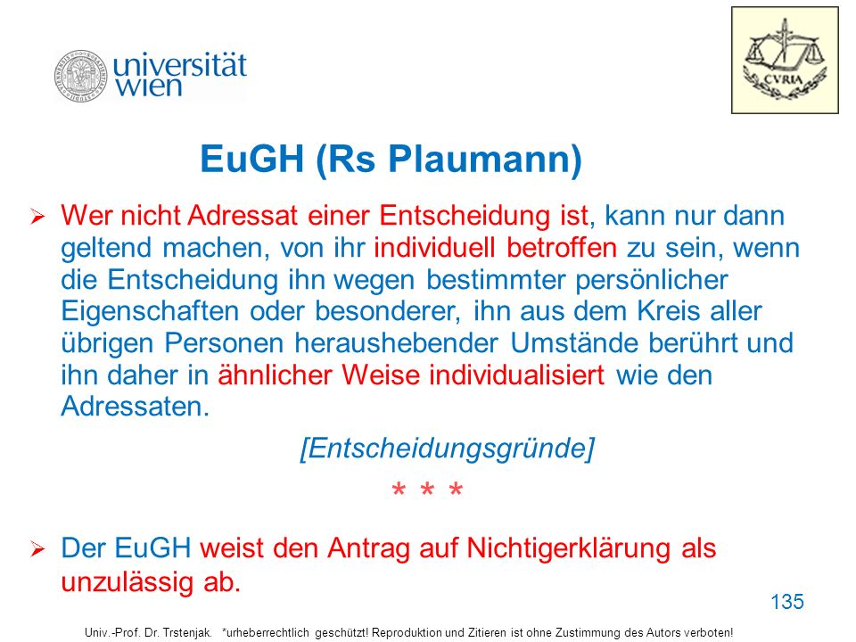 EuGH (Rs Plaumann) Wer nicht Adressat einer Entscheidung ist, kann nur dann. geltend machen, von ihr individuell betroffen zu sein, wenn.