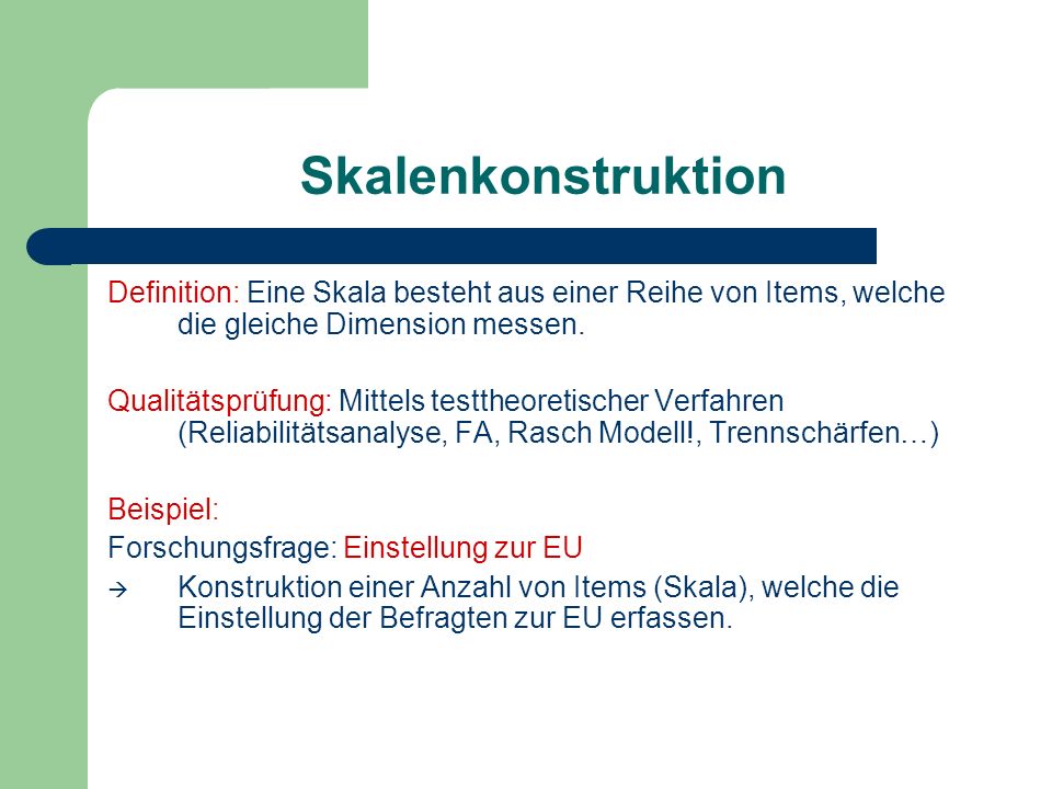Skalenkonstruktion Definition: Eine Skala besteht aus einer Reihe von Items, welche die gleiche Dimension messen.