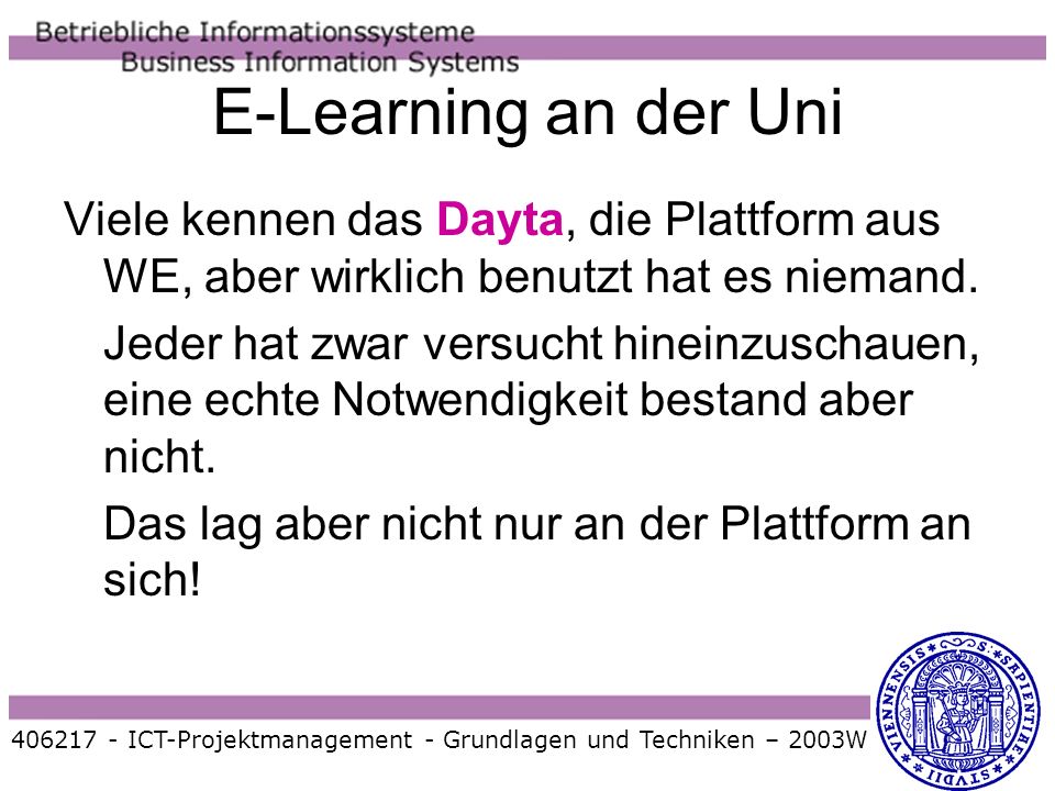 E-Learning an der Uni Viele kennen das Dayta, die Plattform aus WE, aber wirklich benutzt hat es niemand.