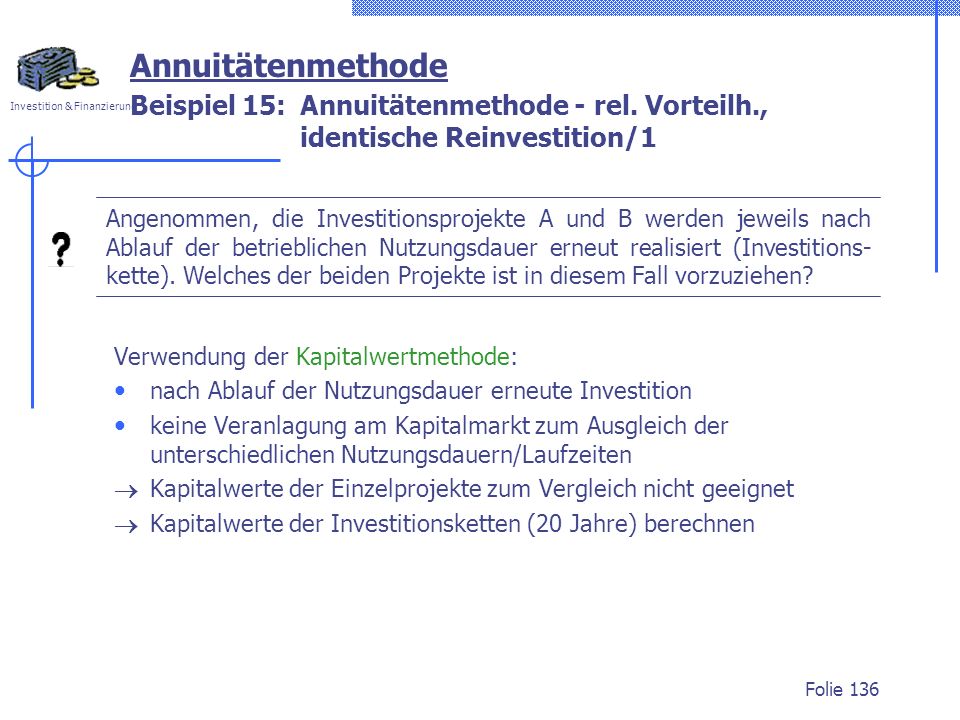 Annuitätenmethode Beispiel 15: Annuitätenmethode - rel. Vorteilh., identische Reinvestition/1.