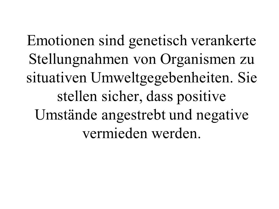 Emotionen sind genetisch verankerte Stellungnahmen von Organismen zu situativen Umweltgegebenheiten.