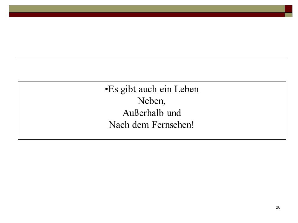 Es gibt auch ein Leben Neben, Außerhalb und Nach dem Fernsehen!