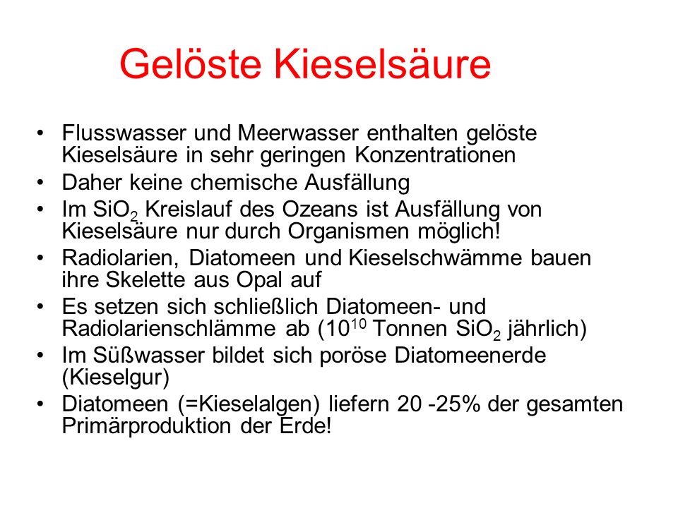 Gelöste Kieselsäure Flusswasser und Meerwasser enthalten gelöste Kieselsäure in sehr geringen Konzentrationen.