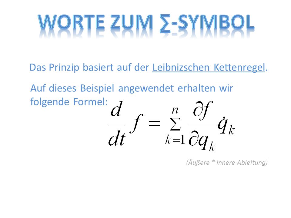Worte zum ∑-Symbol Das Prinzip basiert auf der Leibnizschen Kettenregel. Auf dieses Beispiel angewendet erhalten wir folgende Formel: