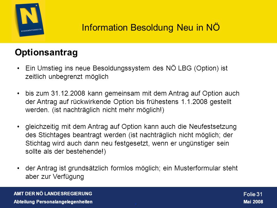 Optionsantrag Ein Umstieg ins neue Besoldungssystem des NÖ LBG (Option) ist zeitlich unbegrenzt möglich.