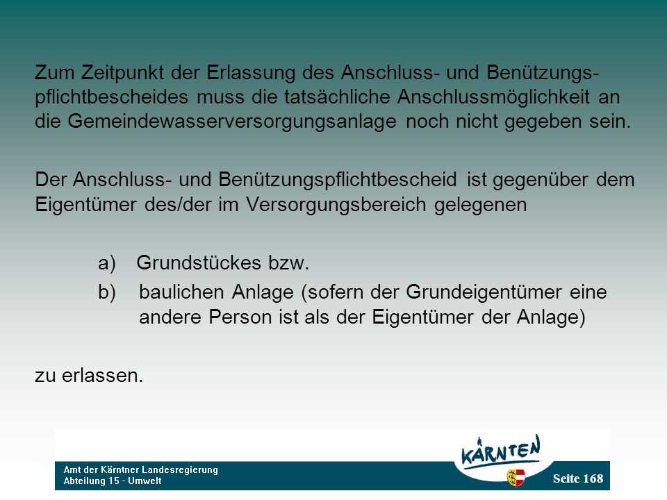 Zum Zeitpunkt der Erlassung des Anschluss- und Benützungs-pflichtbescheides muss die tatsächliche Anschlussmöglichkeit an die Gemeindewasserversorgungsanlage noch nicht gegeben sein.
