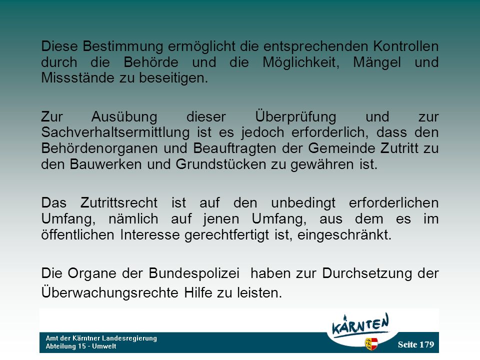 Diese Bestimmung ermöglicht die entsprechenden Kontrollen durch die Behörde und die Möglichkeit, Mängel und Missstände zu beseitigen.