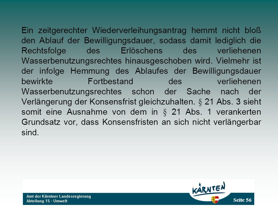 Ein zeitgerechter Wiederverleihungsantrag hemmt nicht bloß den Ablauf der Bewilligungsdauer, sodass damit lediglich die Rechtsfolge des Erlöschens des verliehenen Wasserbenutzungsrechtes hinausgeschoben wird.