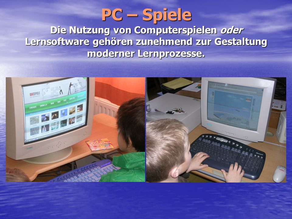 PC – Spiele Die Nutzung von Computerspielen oder Lernsoftware gehören zunehmend zur Gestaltung moderner Lernprozesse.