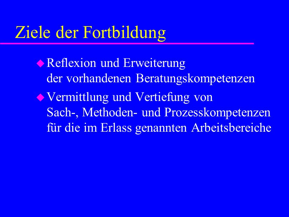Ziele der Fortbildung Reflexion und Erweiterung der vorhandenen Beratungskompetenzen.