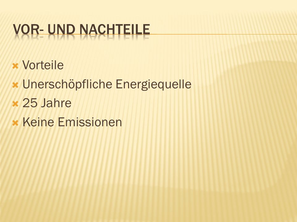 Vor- und Nachteile Vorteile Unerschöpfliche Energiequelle 25 Jahre