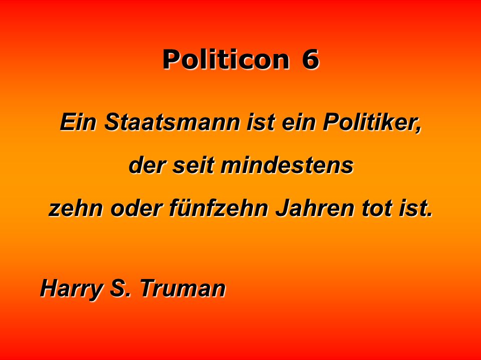 Ein Staatsmann ist ein Politiker, zehn oder fünfzehn Jahren tot ist.